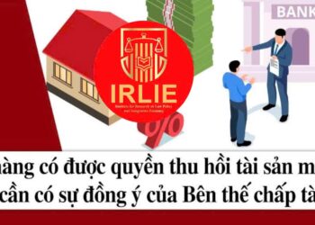 Viện Nghiên cứu Chính sách pháp luật&Kinh tế hội nhập: Phát sinh nợ xấu, dù trả nợ đầy đủ vẫn bị từ chối cho vay – Khi quyền thu giữ tài sản đảm bảo về tay, ngân hàng lợi gì?